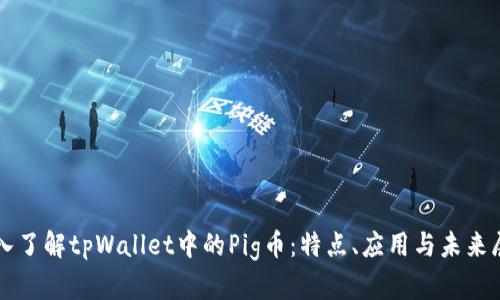 深入了解tpWallet中的Pig币：特点、应用与未来展望