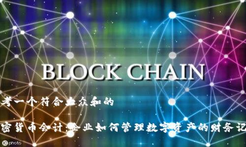 思考一个符合大众和的

加密货币会计：企业如何管理数字资产的财务记录