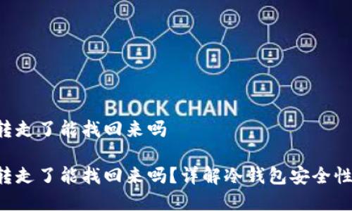 冷钱包的U转走了能找回来吗

冷钱包的U转走了能找回来吗？详解冷钱包安全性与资产恢复