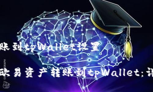欧易转账到tpWallet设置

如何将欧易资产转账到tpWallet：详细指南