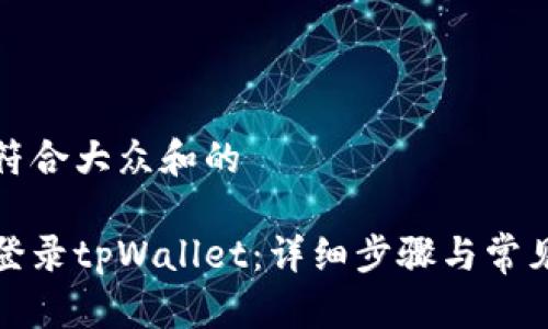 思考一个符合大众和的

如何重新登录tpWallet：详细步骤与常见问题解答