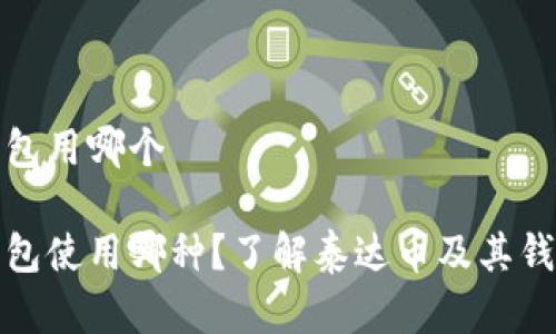 最早泰达币钱包用哪个

最早泰达币钱包使用哪种？了解泰达币及其钱包的发展历程