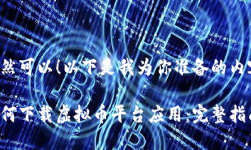 当然可以！以下是我为你准备的内容：

如何下载虚拟币平台应用：完整指南