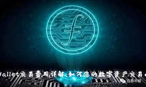 tpWallet交易费用详解：如何您的数字资产交易成本