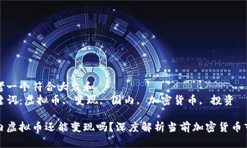 思考一个符合大众和  
关键词：虚拟币, 变现, 国内, 加密货币, 投资

国内虚拟币还能变现吗？深度解析当前加密货币市场