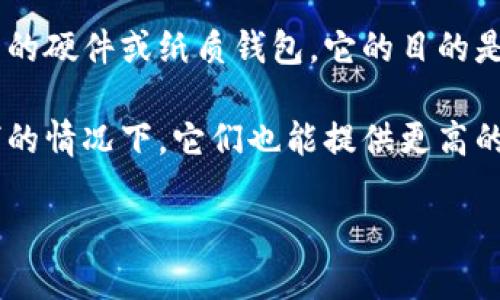 冷钱包是一种用来存储加密货币的安全方法，特别是与互联网隔离的硬件或纸质钱包。它的目的是保护用户的数字资产免受网络攻击和黑客入侵。br

冷钱包的优势在于它们不连接到互联网，因此即使在网络环境恶劣的情况下，它们也能提供更高的安全性。以下是冷钱包的详细介绍，以及与之相关的一些常见问题。

冷钱包：保护你的加密资产的最佳选择