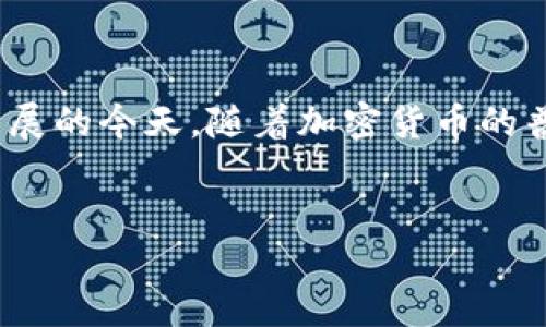 中山 加密货币是一个越来越受到关注的话题，尤其在数字经济迅速发展的今天。随着加密货币的普及，很多人对这个领域产生了兴趣，尤其在中国的一些城市，如中山市。


中山的加密货币市场：现状与未来发展趋势