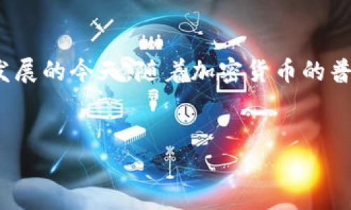 中山 加密货币是一个越来越受到关注的话题，尤其在数字经济迅速发展的今天。随着加密货币的普及，很多人对这个领域产生了兴趣，尤其在中国的一些城市，如中山市。


中山的加密货币市场：现状与未来发展趋势