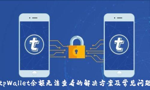   
tpWallet余额无法查看的解决方案及常见问题