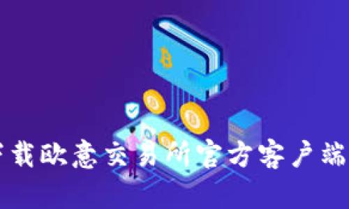 如何安全下载欧意交易所官方客户端并注册使用