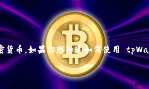 tpWallet 是一款多功能的数字资产钱包，用户可以通过它查看、管理和交易各种加密货币。如果你想知道如何使用 tpWallet 查看币种的详细信息以及有效地管理你的数字资产，这篇文章将为你详细介绍。

如何在 tpWallet 中查看你的加密货币