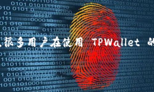 TPWallet 是一款用于管理加密货币和数字资产的钱包应用，其用户界面友好，使普通用户也能方便地管理他们的资产。不过，很多用户在使用 TPWallet 的过程中，可能会遇到如何查看网络的问题。本文将为您详细介绍如何在 TPWallet 中查看网络，并解答一些相关的常见问题。

TPWallet如何查看网络和相关操作指南