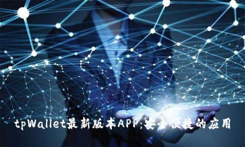 tpWallet最新版本APP：安全便捷的应用